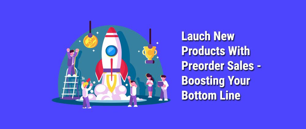 Launch-New-ProLauch-New-Products-With-Preorder-Salesducts with Preorder Sales - Boosting Your Bottom Line
