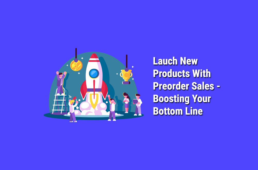 Launch New Products with Preorder Sales - Boosting Your Bottom Line