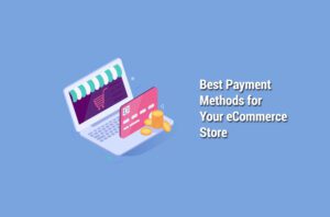 Best Payment Methods for Your eCommerce Store